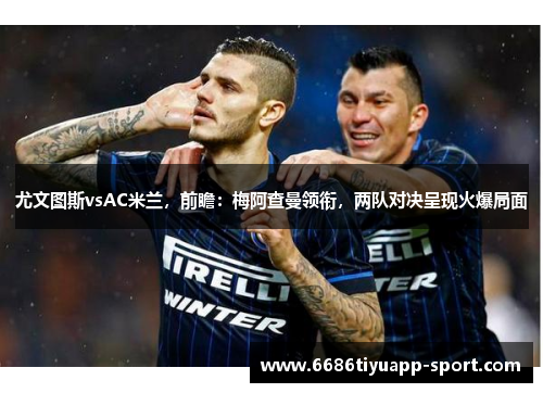 尤文图斯vsAC米兰，前瞻：梅阿查曼领衔，两队对决呈现火爆局面