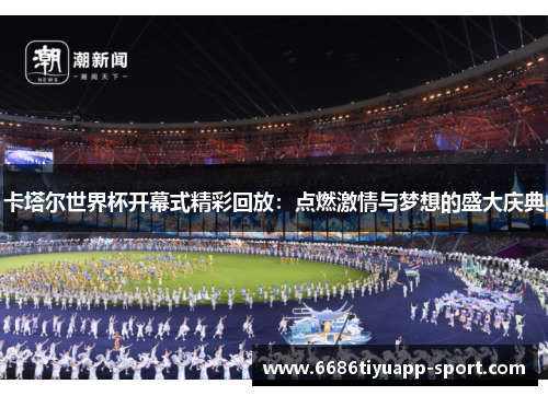 卡塔尔世界杯开幕式精彩回放：点燃激情与梦想的盛大庆典