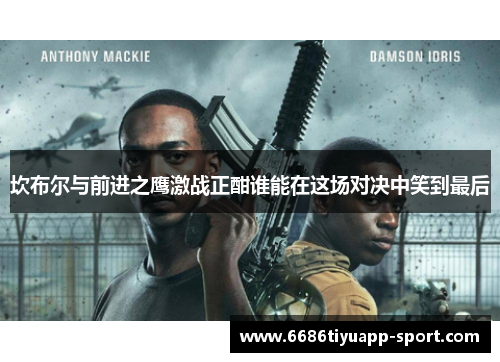 坎布尔与前进之鹰激战正酣谁能在这场对决中笑到最后
